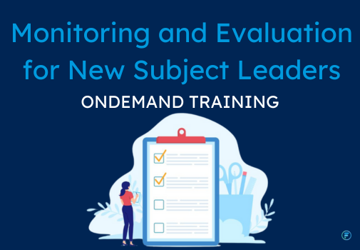 *** Monitoring and Evaluation for New Subject Leaders (CPD Video: 1hr 11min)
