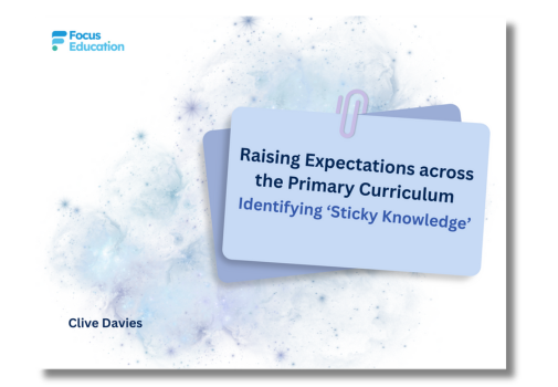 Raising Expectations across the Primary Curriculum: Identifying ‘Sticky Knowledge’