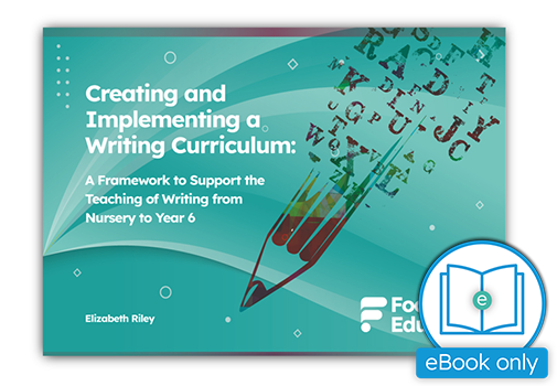 Creating and Implementing a Writing Curriculum: A Framework to Support the Teaching of Writing from Nursery to Year 6