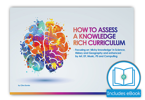 How to Assess a Knowledge-Rich Curriculum - Focusing on 'sticky knowledge' in science, history & geography & enhanced by art, DT, music, PE & computing