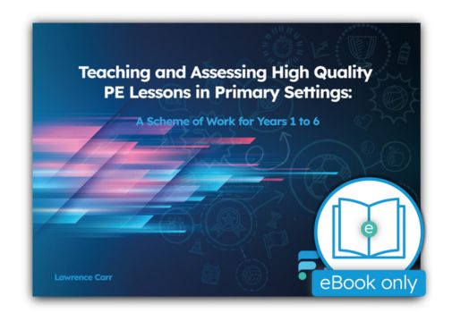 Teaching and Assessing High Quality PE Lessons in Primary Settings: A Scheme Of Work For Years 1 to 6 